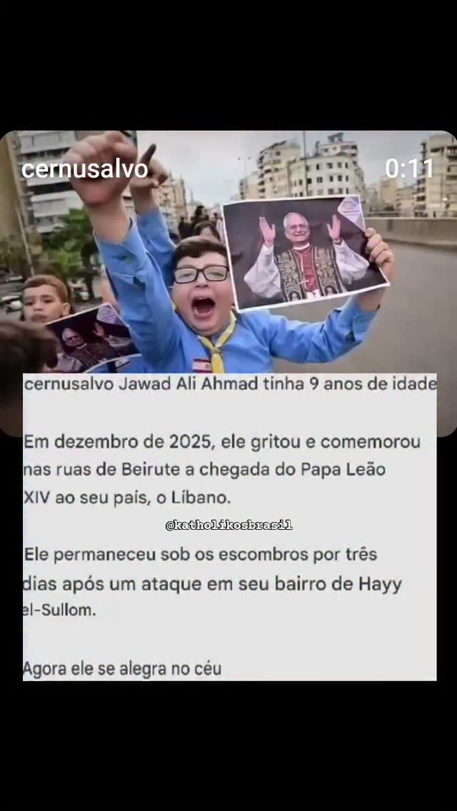 "Jawad Ali Ahmad tinha 9 anos de idade. 

Em dezembro de 2025, ele gritou e comemorou nas ruas de Beirute a chegada do Papa Leão XIV ao seu país, o Líbano.

Ele permaneceu sob os escombros por três dias após um ataque em seu bairro de Hayy el-Sullom.

Agora ele se alegra no céu."

Salvatore Cernuzio (@cernusalvo) 

Fonte:

<https://www.instagram.com/reel/DXBo6LFjZqN>. Acesso em: 12 abr. 2026.

⚠️➡️Nos siga no Instagram: @katholikosbrasil

⚠️➡️Curta nossa página no Facebook: @katholikosbrasil

#Katholikos #anjo #Líbano #guerra #Paz